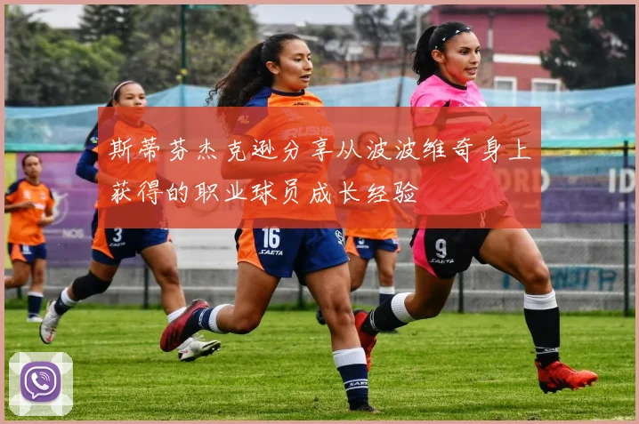 斯蒂芬杰克逊分享从波波维奇身上获得的职业球员成长经验