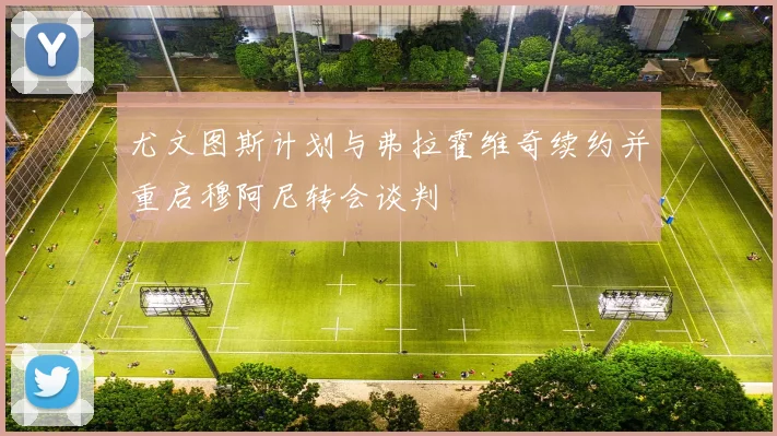 尤文图斯计划与弗拉霍维奇续约并重启穆阿尼转会谈判