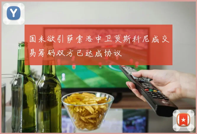 国米欲引萨索洛中卫莫斯科尼成交易筹码双方已达成协议